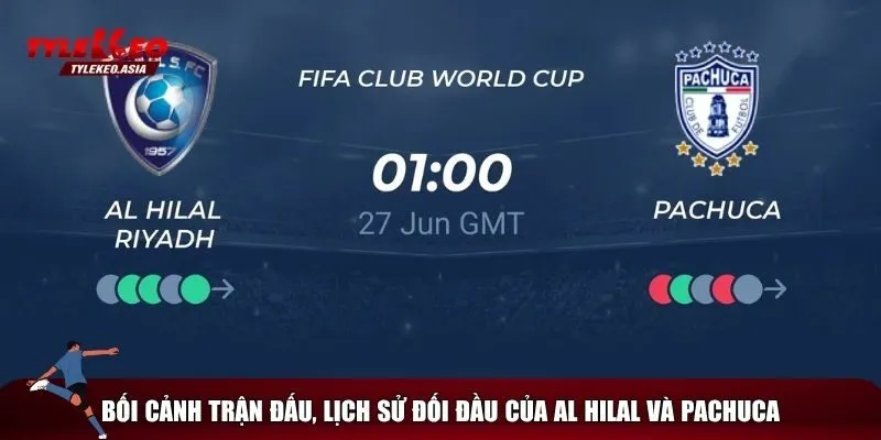 Tìm hiểu chung về trận đối đầu Al Hilal vs Pachuca