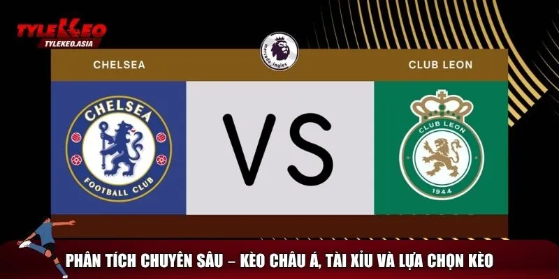 Đưa ra gợi ý bắt kèo Chelsea vs León