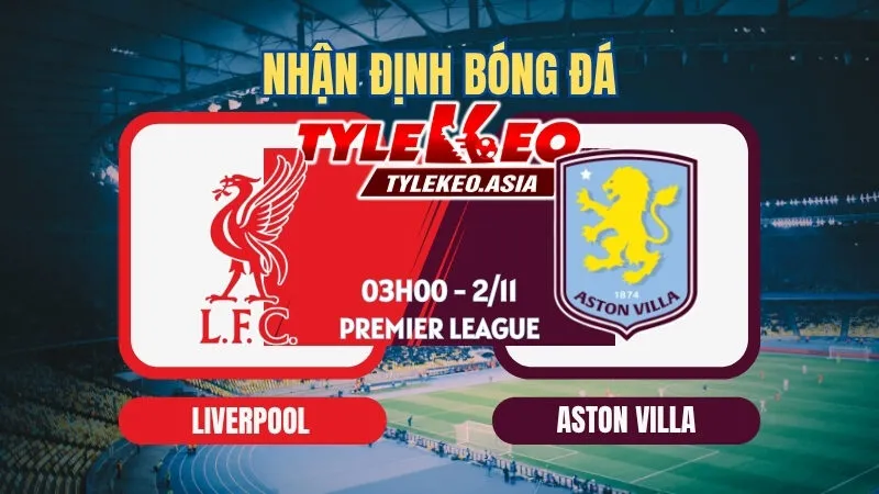 Soi Kèo Liverpool Vs Aston Villa 2/11: Điểm Tựa Anfield Chờ Đón