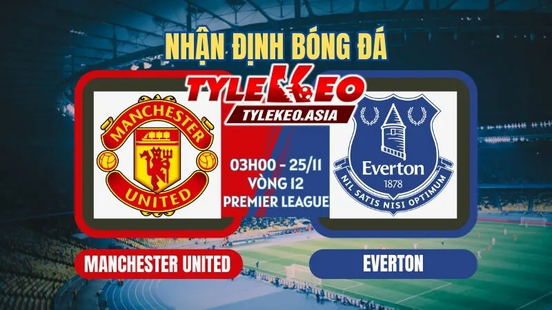 Soi Kèo Manchester United Vs Everton 03h00 ngày 25/11