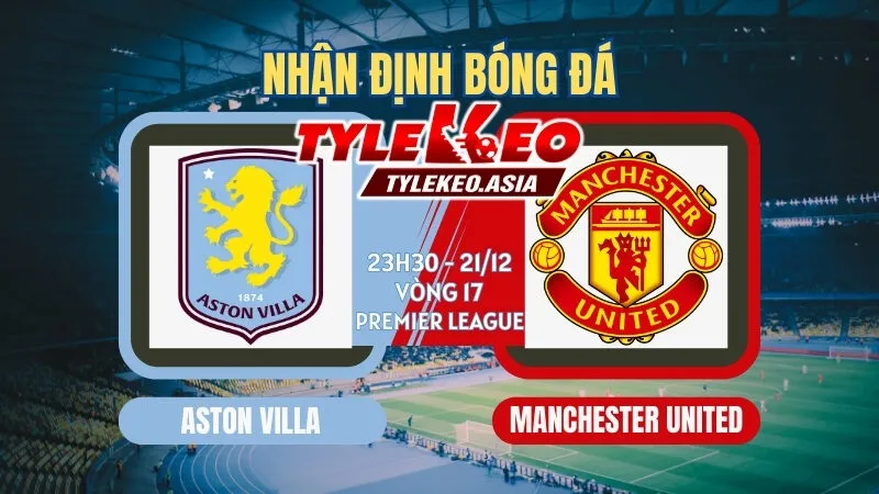 Nhận định soi kèo Aston Villa vs Manchester United 23h30 ngày 21/12