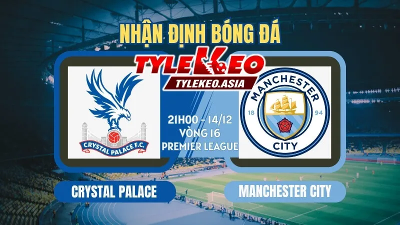 Nhận Định Soi Kèo Crystal Palace Vs Manchester City 21h00 ngày 14/12
