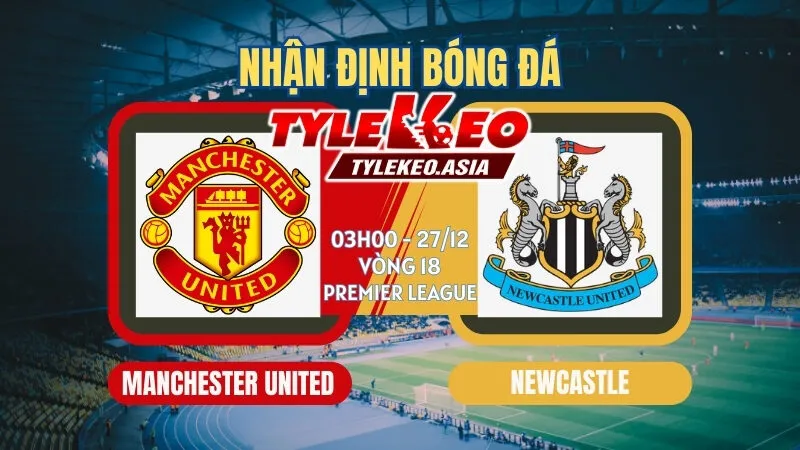 Nhận Định Soi Kèo Manchester United Vs Newcastle 27/12: Quỷ Đỏ Nhận Quà Cuối Năm