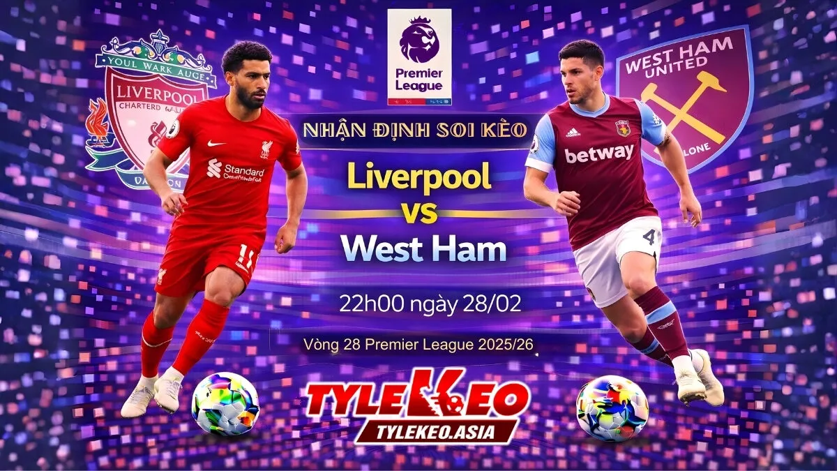 Nhận Định Soi Kèo Liverpool Vs West Ham 22h00 Ngày 28/02: Mục Tiêu Top 4